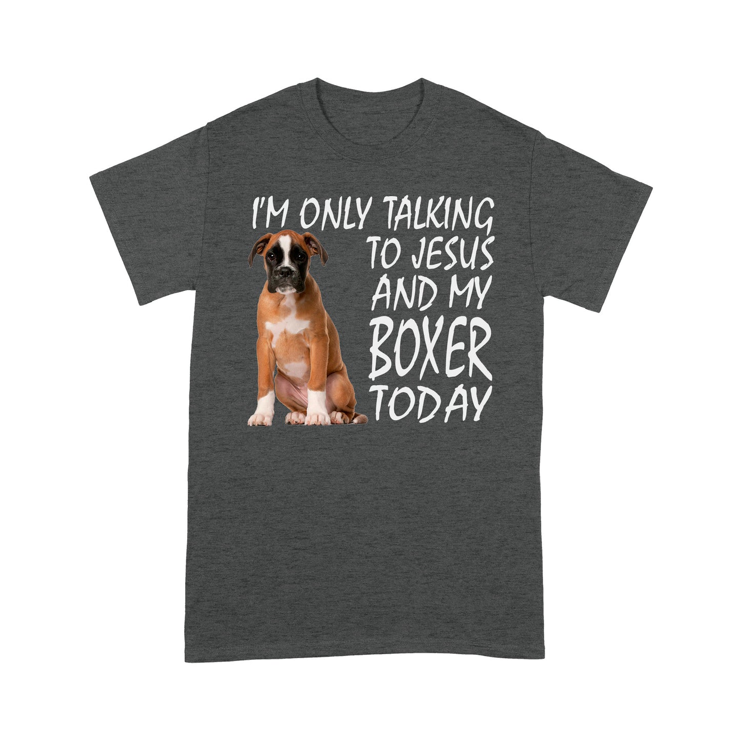 Dog I'm Only Talking To Jesus And My Boxer Today Standard T-shirt HG