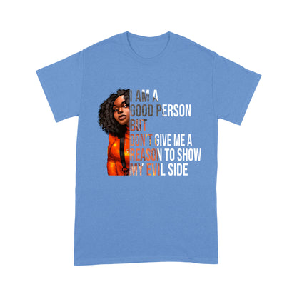 I Am A Good Person But Don't Give Me A Reason To Show My Evil Side Standard T-Shirt, Unique Gift For Black Girls & Women