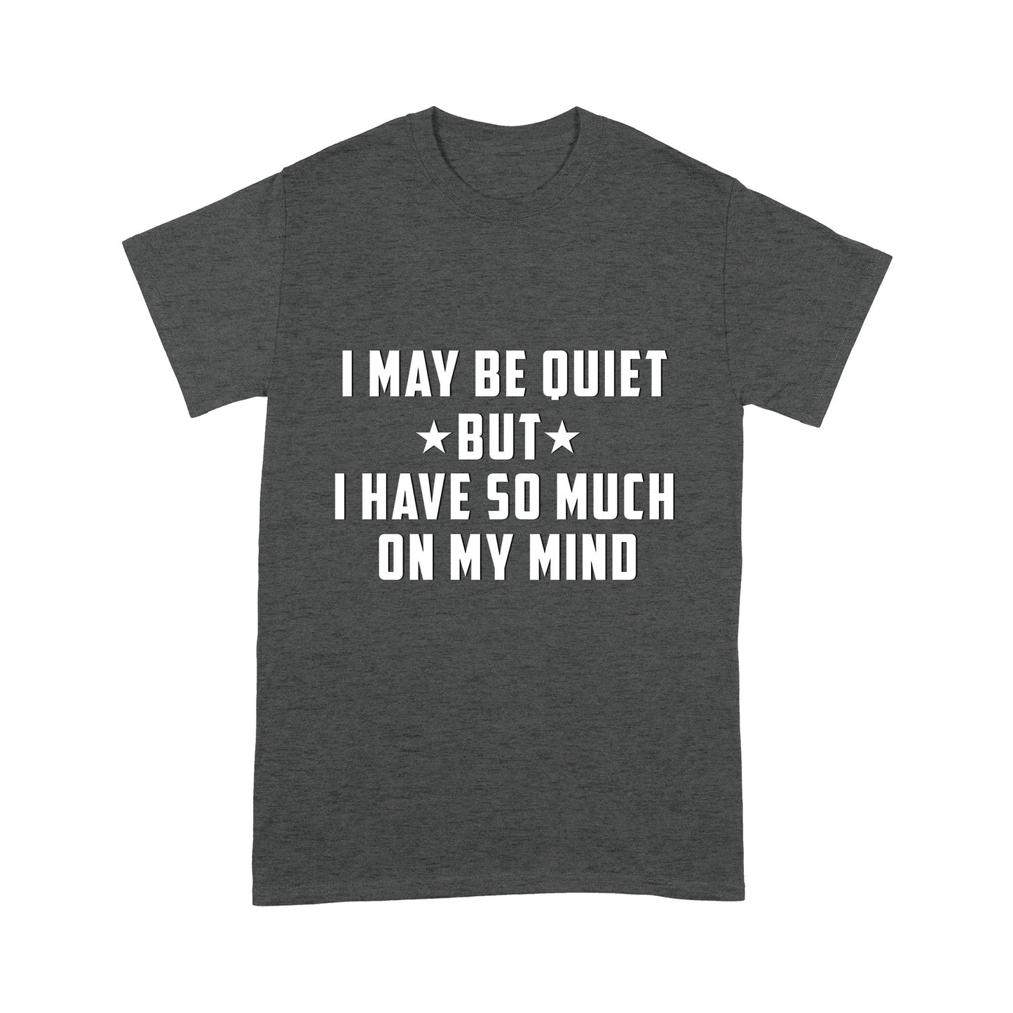 I may be quiet but i have so much on my mind T-Shirt