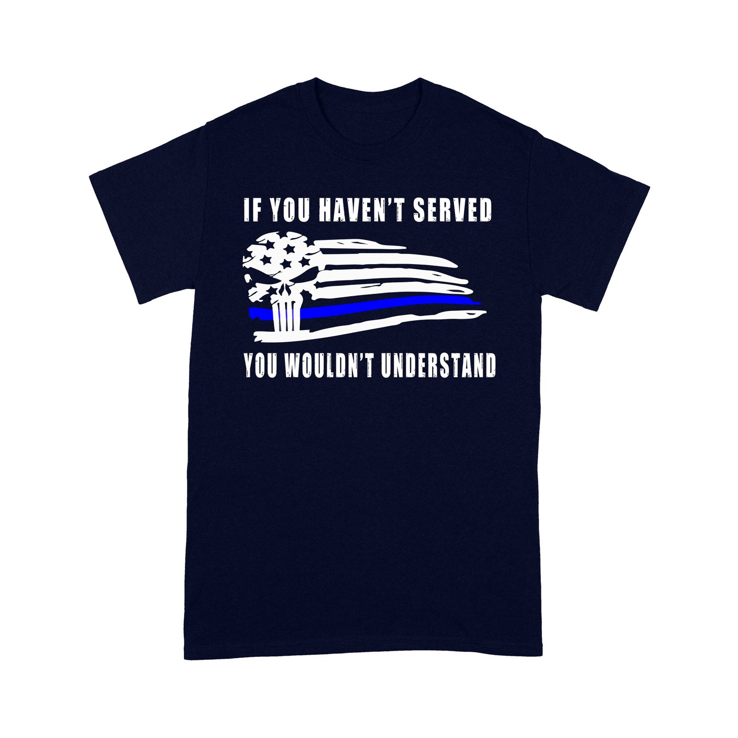 If You Haven't Served You Wouldn't Understand Policeman T-shirt Special Gift