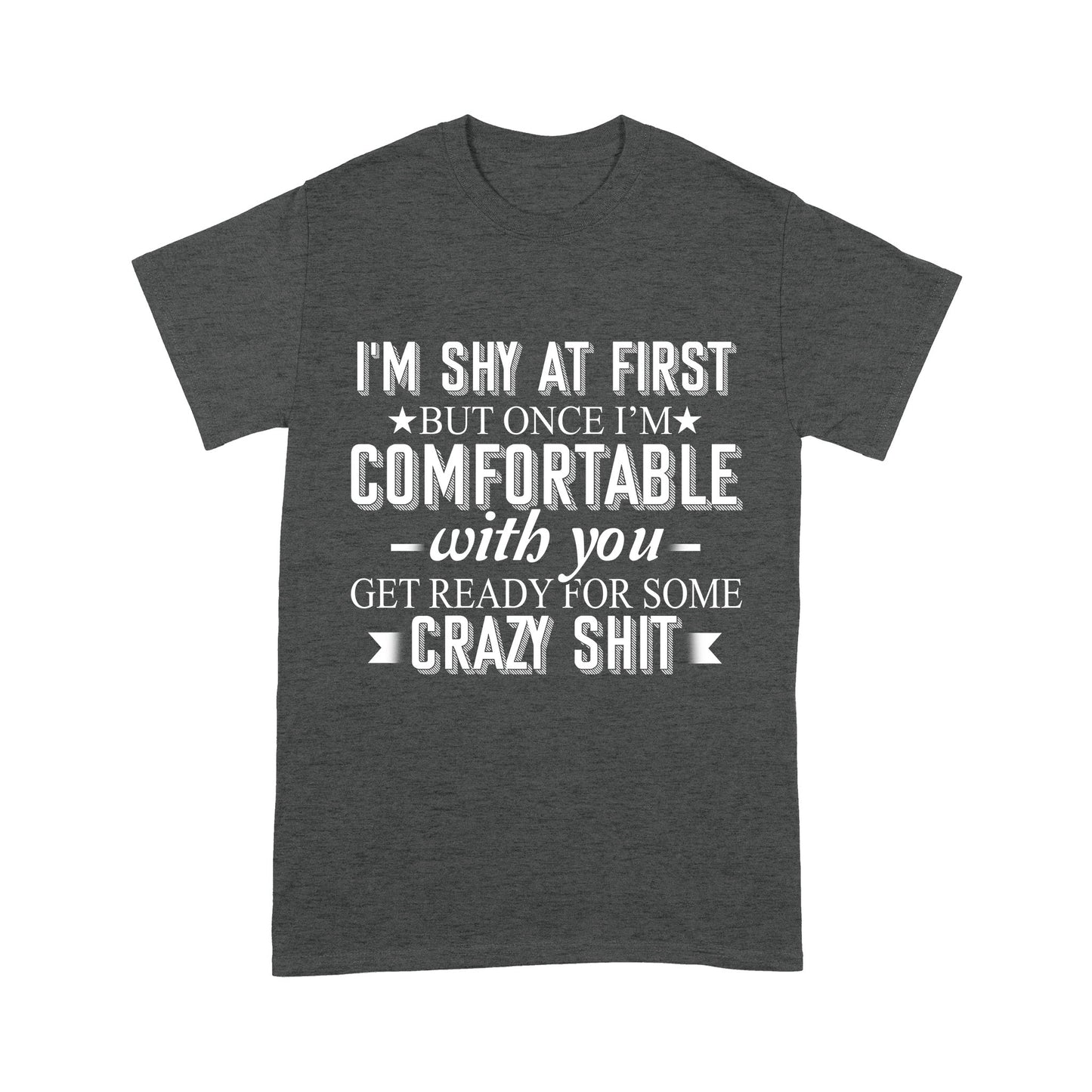 I am Shy at first but once i am comfortable T-Shirt