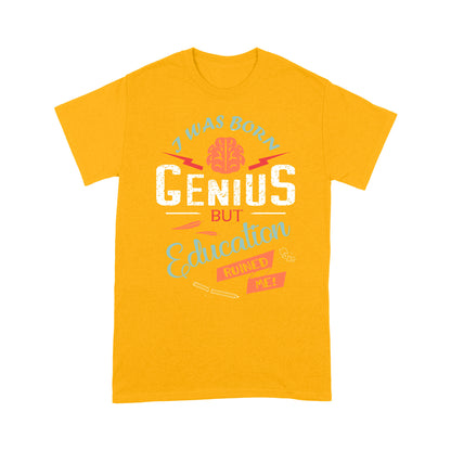 i was born Genius bt Education ruined me T-Shirt