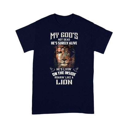 My God's Not Dead He's Surely Alive He's Livin' On The Inside Roarin' Like A Lion Classic T-shirt