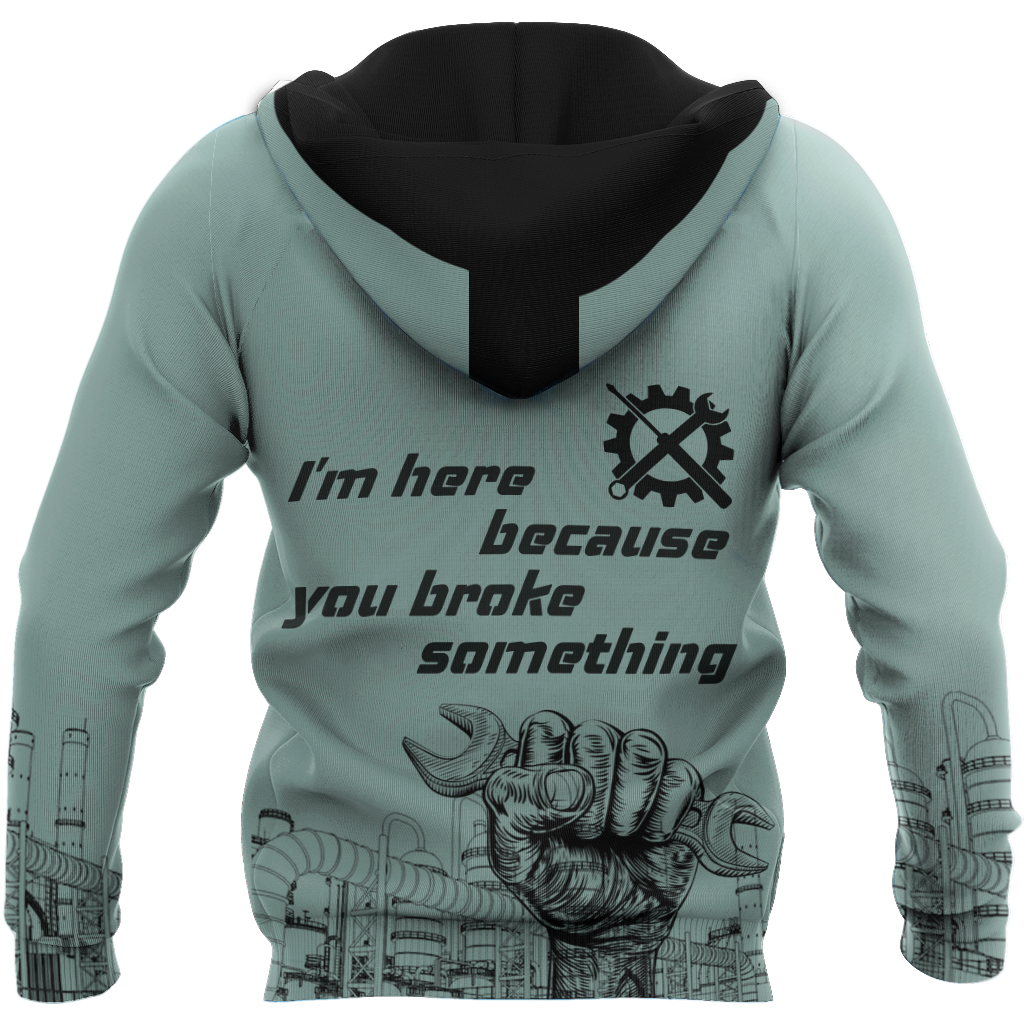 I'm Here Because You Broke Something All Over Printed Mechanic Hoodie For Men and Women TN