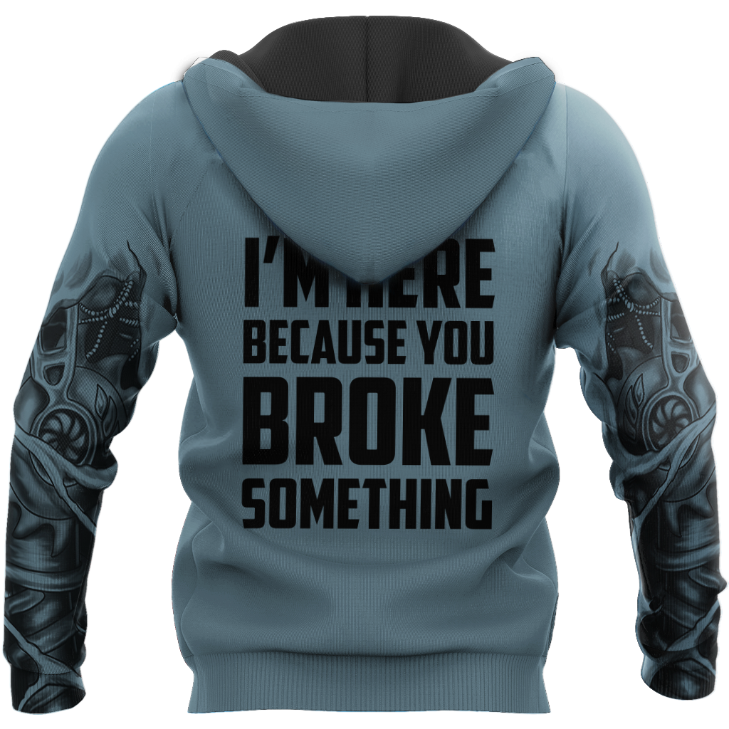 Mechanic I'm Here Because You Broke Something All Over Printed Hoodie For Men and Women TN