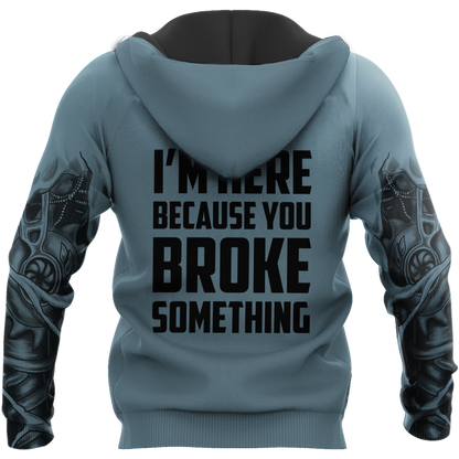 Mechanic I'm Here Because You Broke Something All Over Printed Hoodie For Men and Women TN