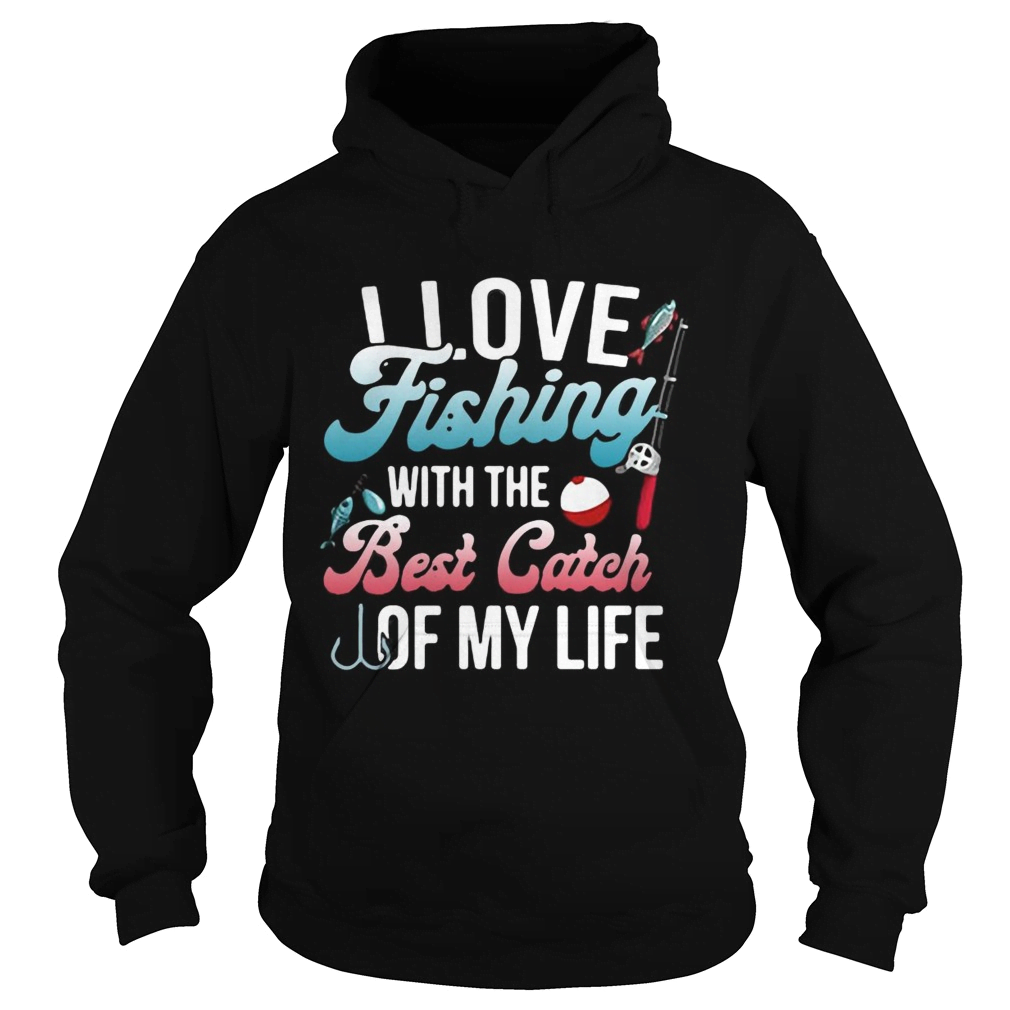 I love fishing with the best catch of my life HC3801 - Amaze Style™-Apparel