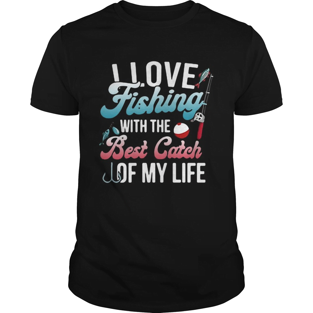 I love fishing with the best catch of my life HC3801 - Amaze Style™-Apparel