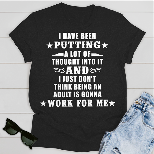 I have been putting a lot of thought into it T-Shirt