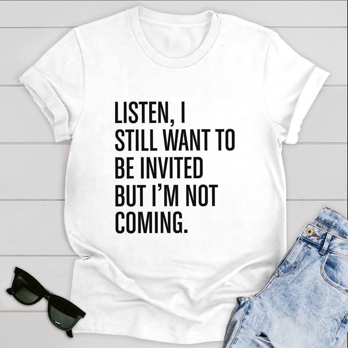 Listen I still want to be invited but i am not coming T-Shirt