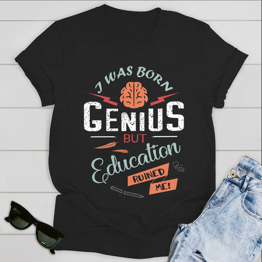 i was born Genius bt Education ruined me T-Shirt