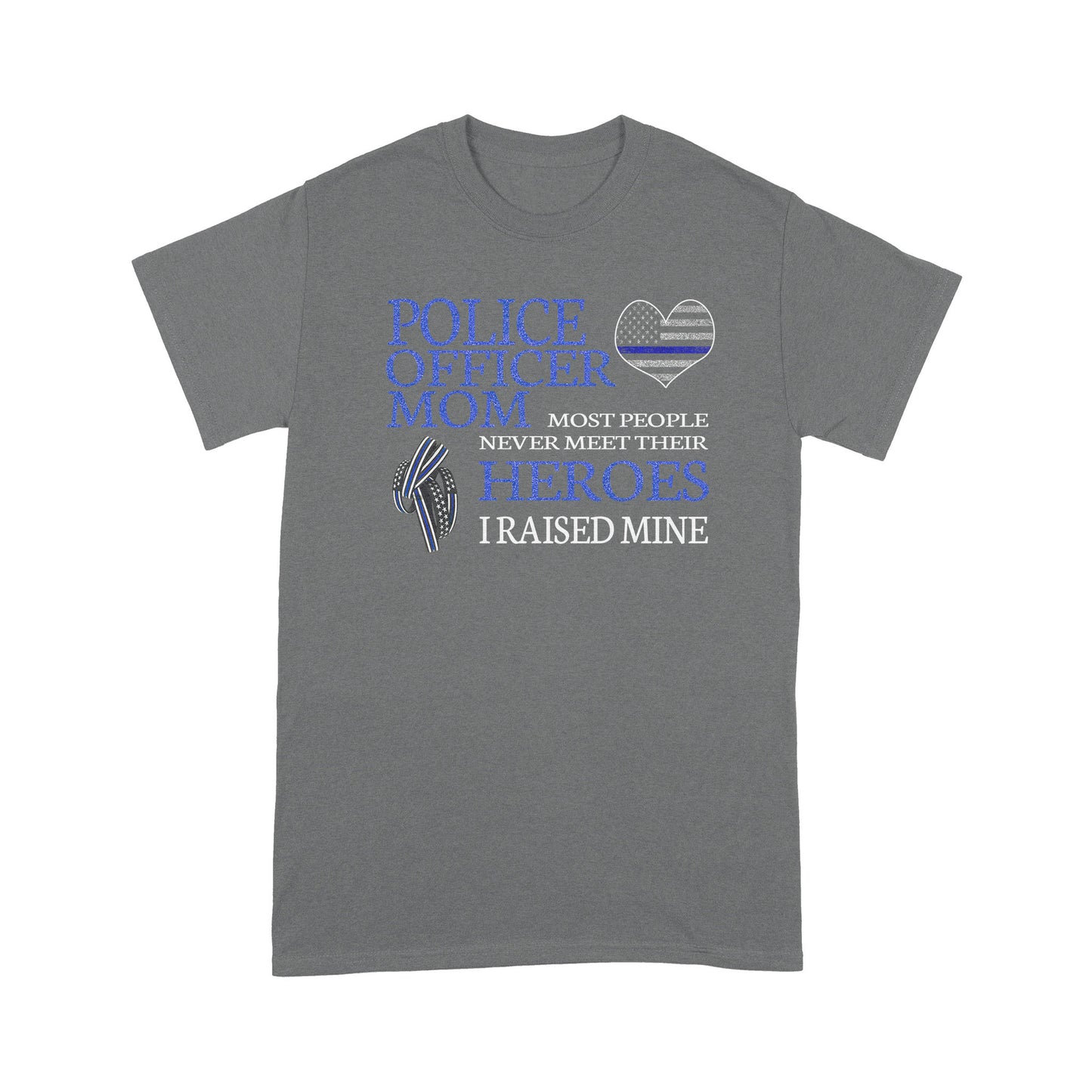 Police Officer Mom Most People Never Meet Their Heroes I Raised Mine Special Gift For Policeman