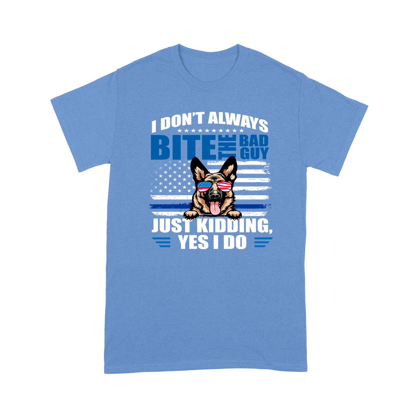 I Don't Always Bite The Bad Guy Just Kidding Yes I Do K9 Dog Special Gift For Policeman