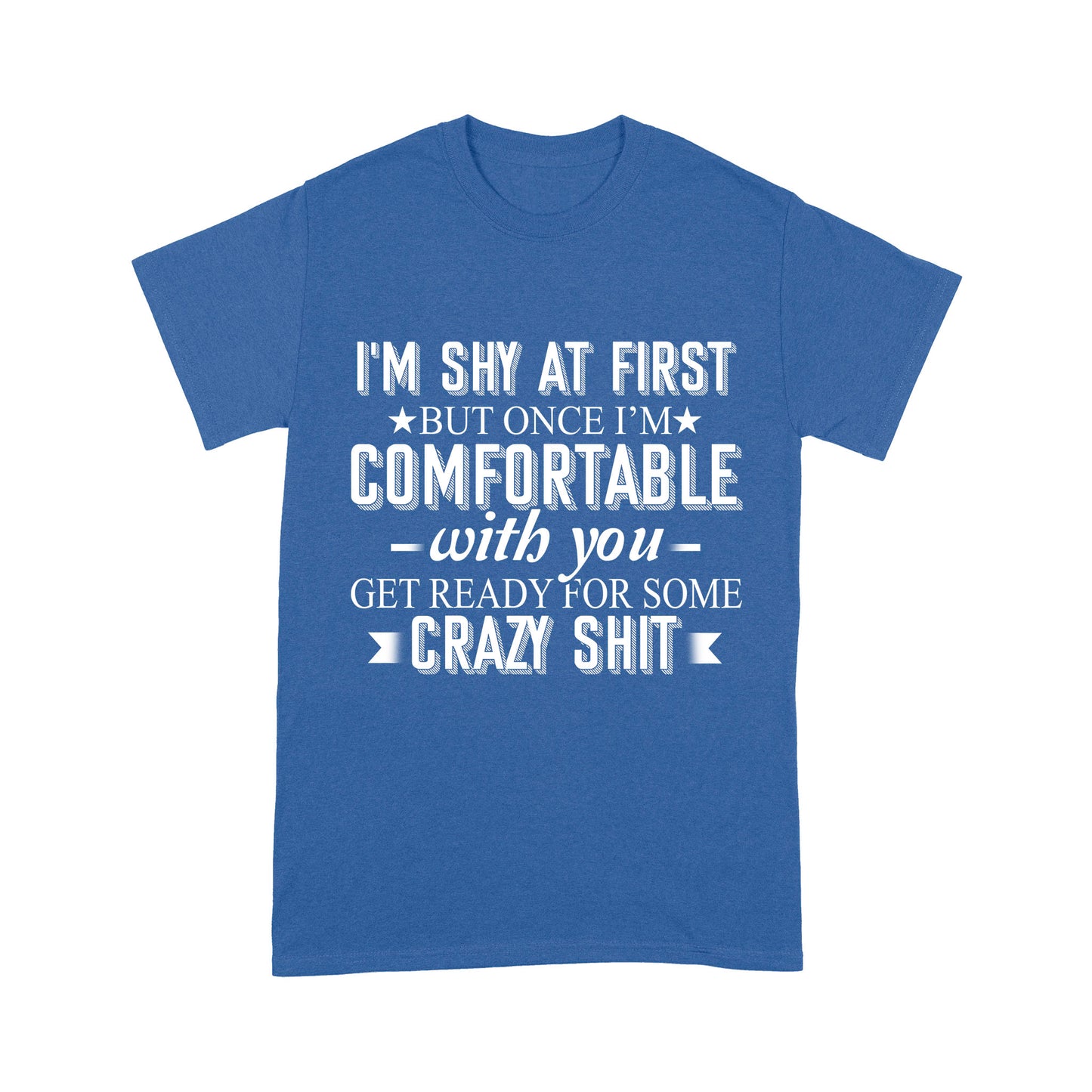 I am Shy at first but once i am comfortable T-Shirt