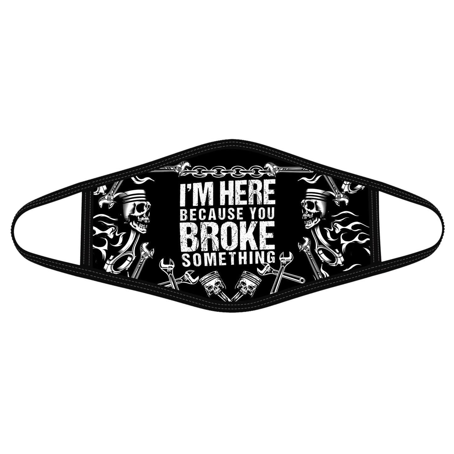 Mechanic I'm Here Because You Broke Something Face Mask TN
