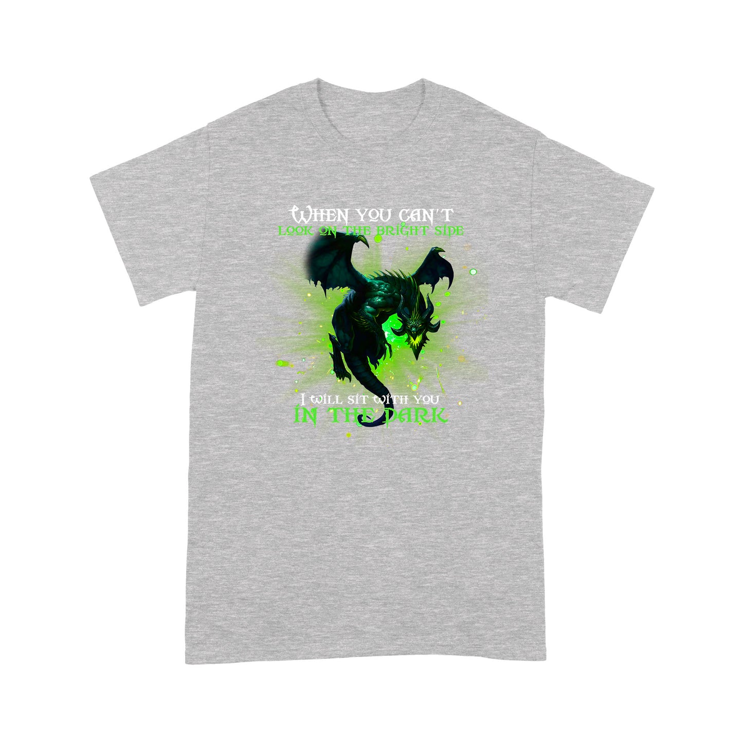 Dragon T-shirt When You Can't Look On The Bright Side I Will Sit With You In The Dark MEI