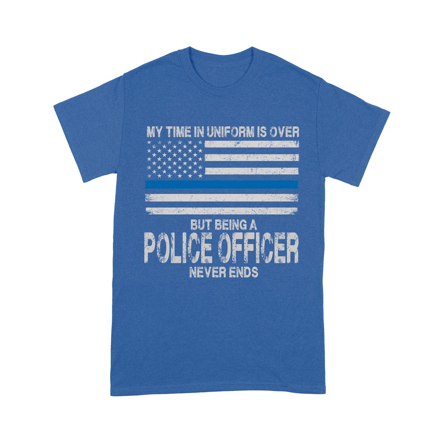 My Time In Uniform Is Over But Being A Police Officer Never Ends Thin Blue Line T-Shirt, Best Gifts For Police Officers