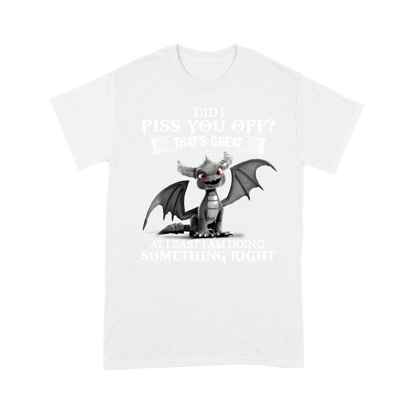 Dragon T-shirt Did I Piss You Off? That's Great MEI