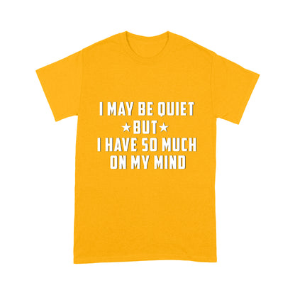 I may be quiet but i have so much on my mind T-Shirt