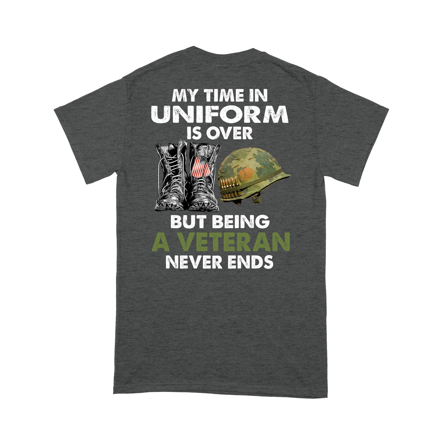 My Time In Uniform Is Over But Being A Veteran Never Ends T-shirt Special Gift For Dad Papa Grandpa Back Print