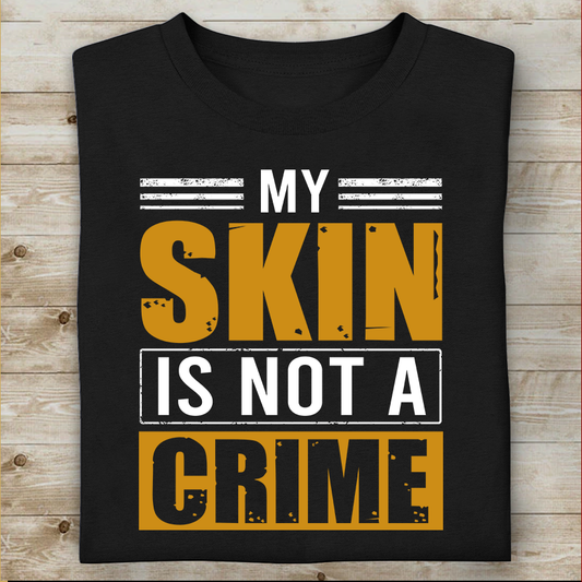 My Skin Is Not A Crime Black Woman T-Shirt Special Gift