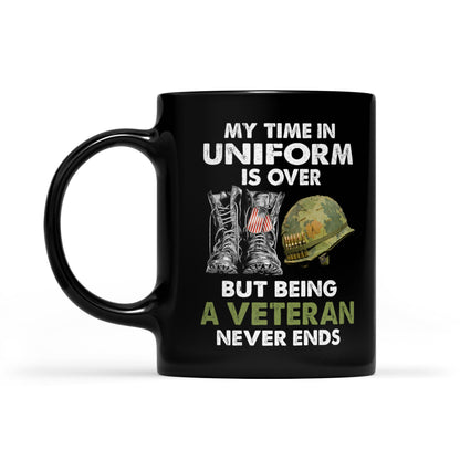 My Time In Uniform Is Over But Being A Veteran Never Ends Black Mug Gift For Dad Papa Grandpa