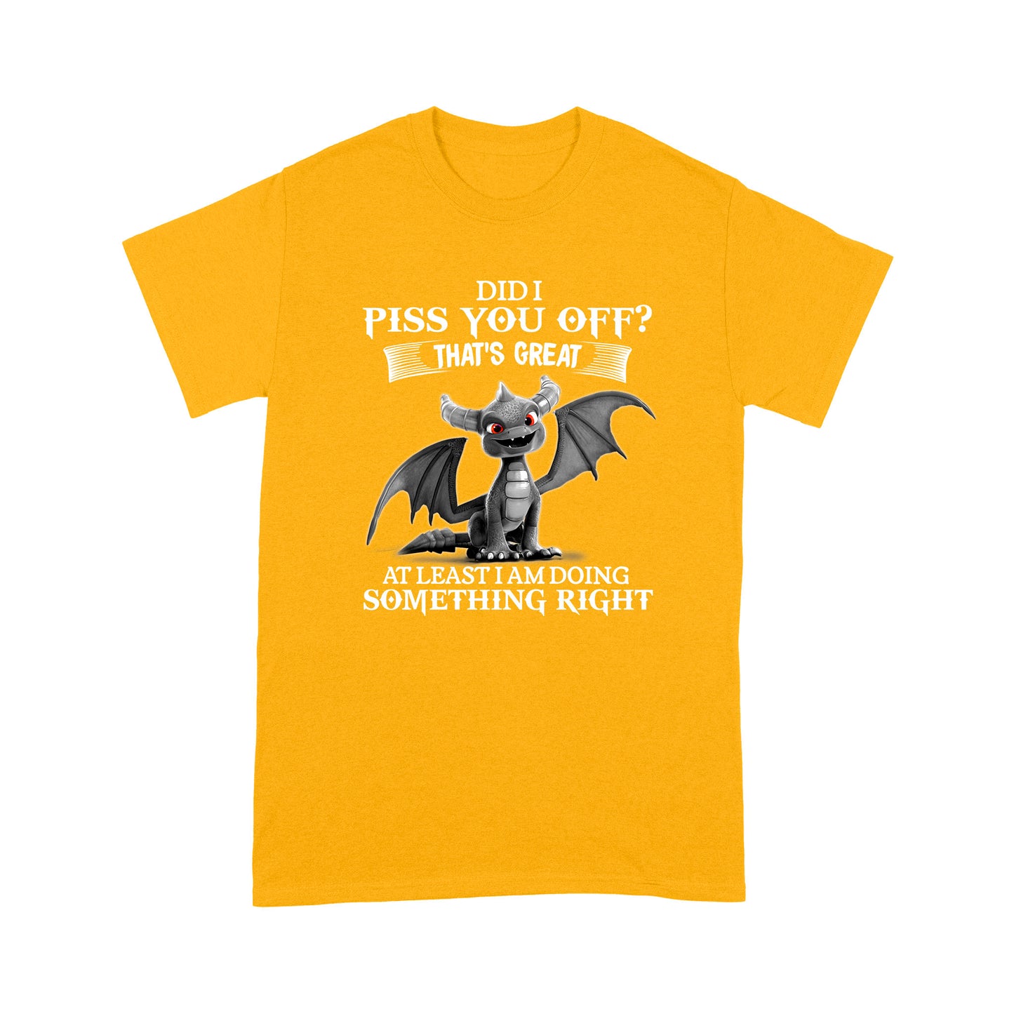 Dragon T-shirt Did I Piss You Off That's Great At Leasr I Am Doing Somthing Right MEI