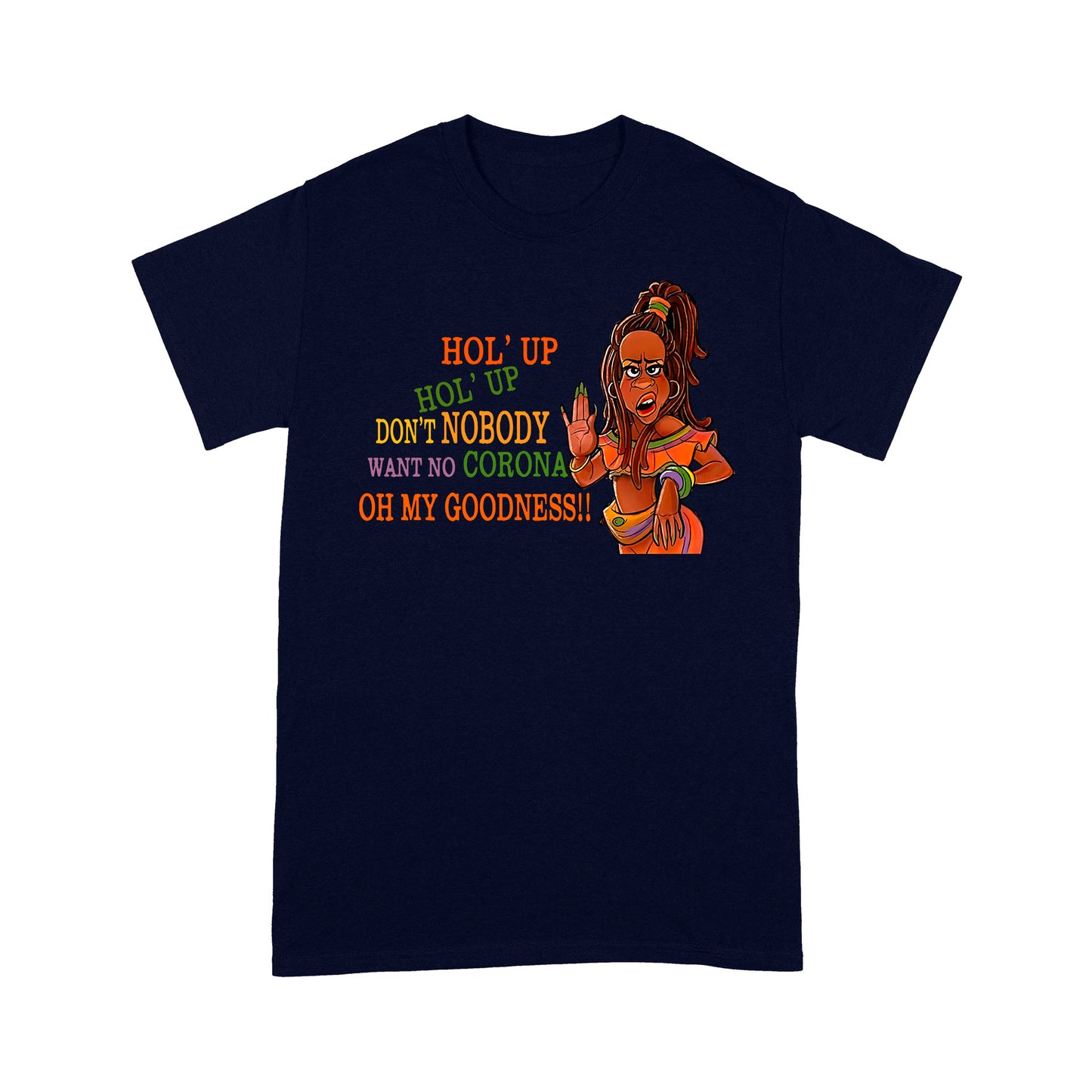 Hol' Up Don’t Nobody Want No Corona Oh My Goodness Classic T-Shirt