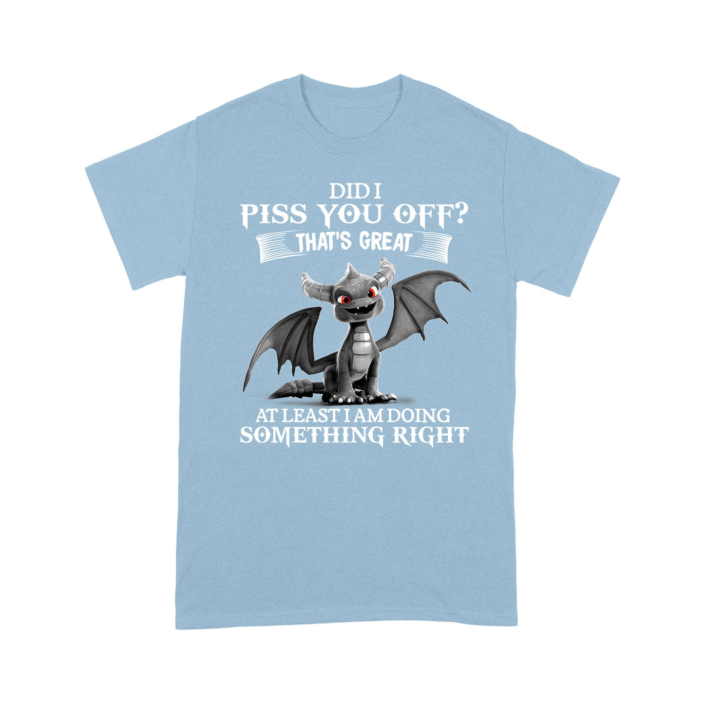 Dragon T-shirt Did I Piss You Off? That's Great MEI