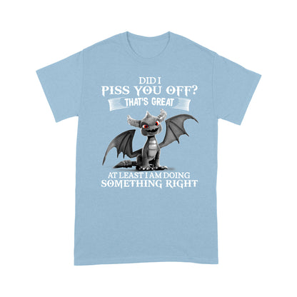 Dragon T-shirt Did I Piss You Off? That's Great MEI