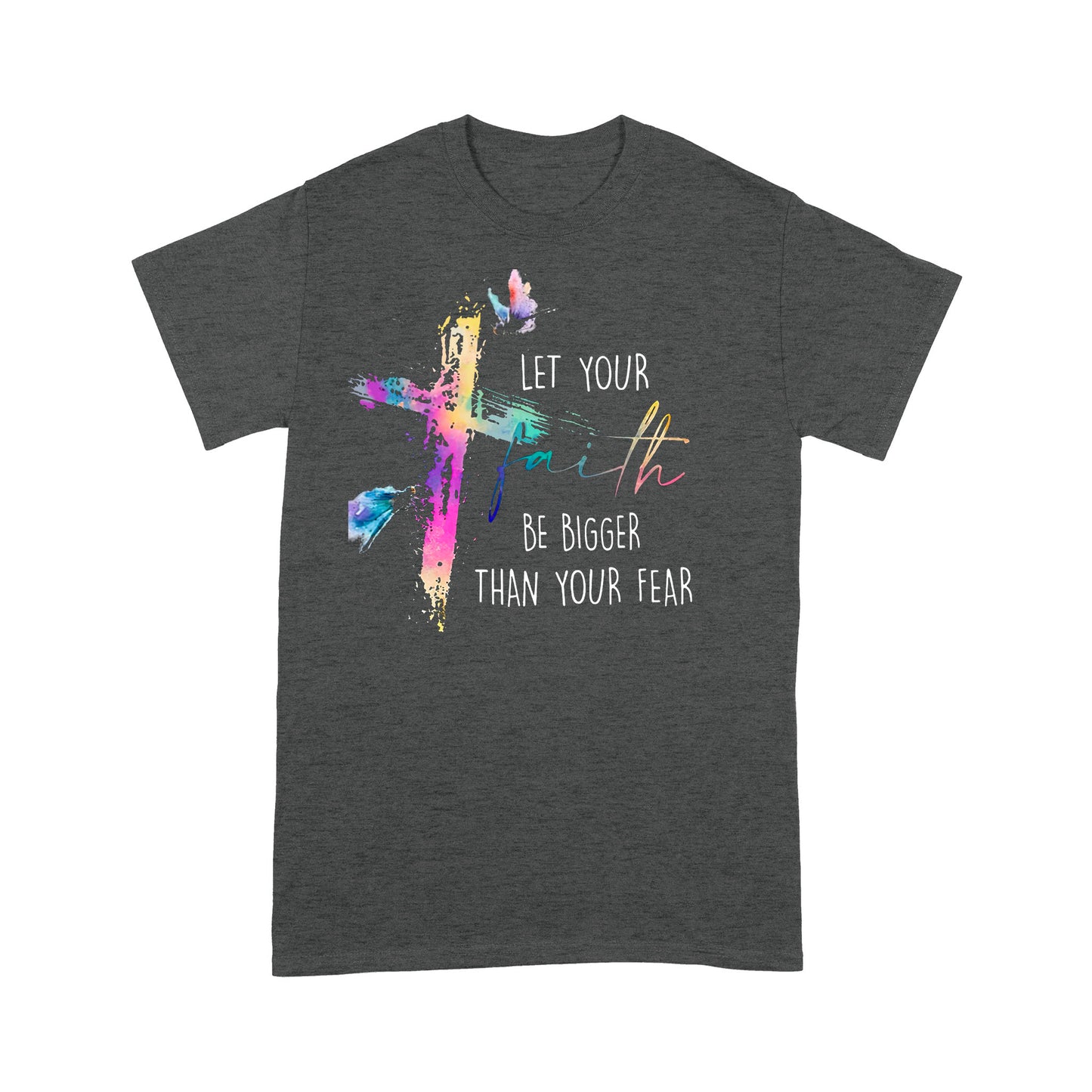 Let your Faith be Bigger than your Fear Christian T-Shirt