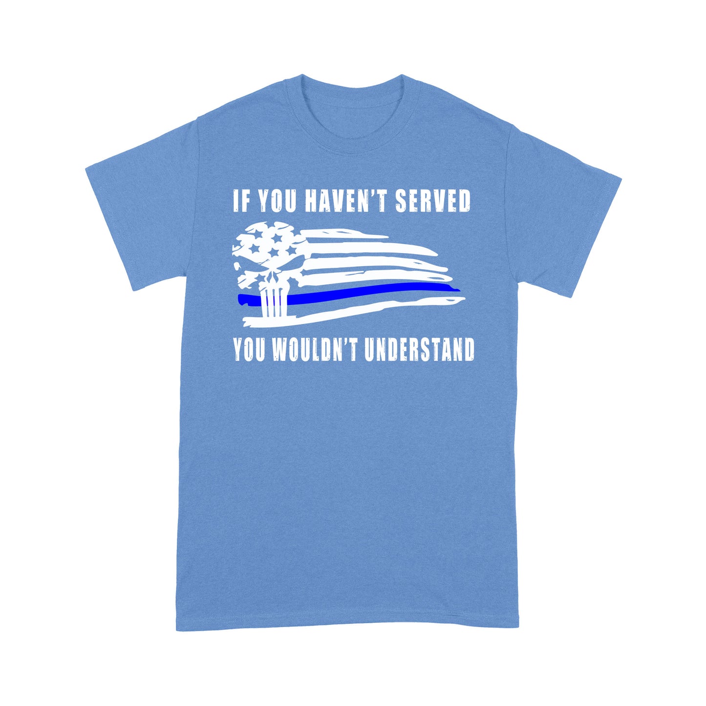 If You Haven't Served You Wouldn't Understand Policeman T-shirt Special Gift