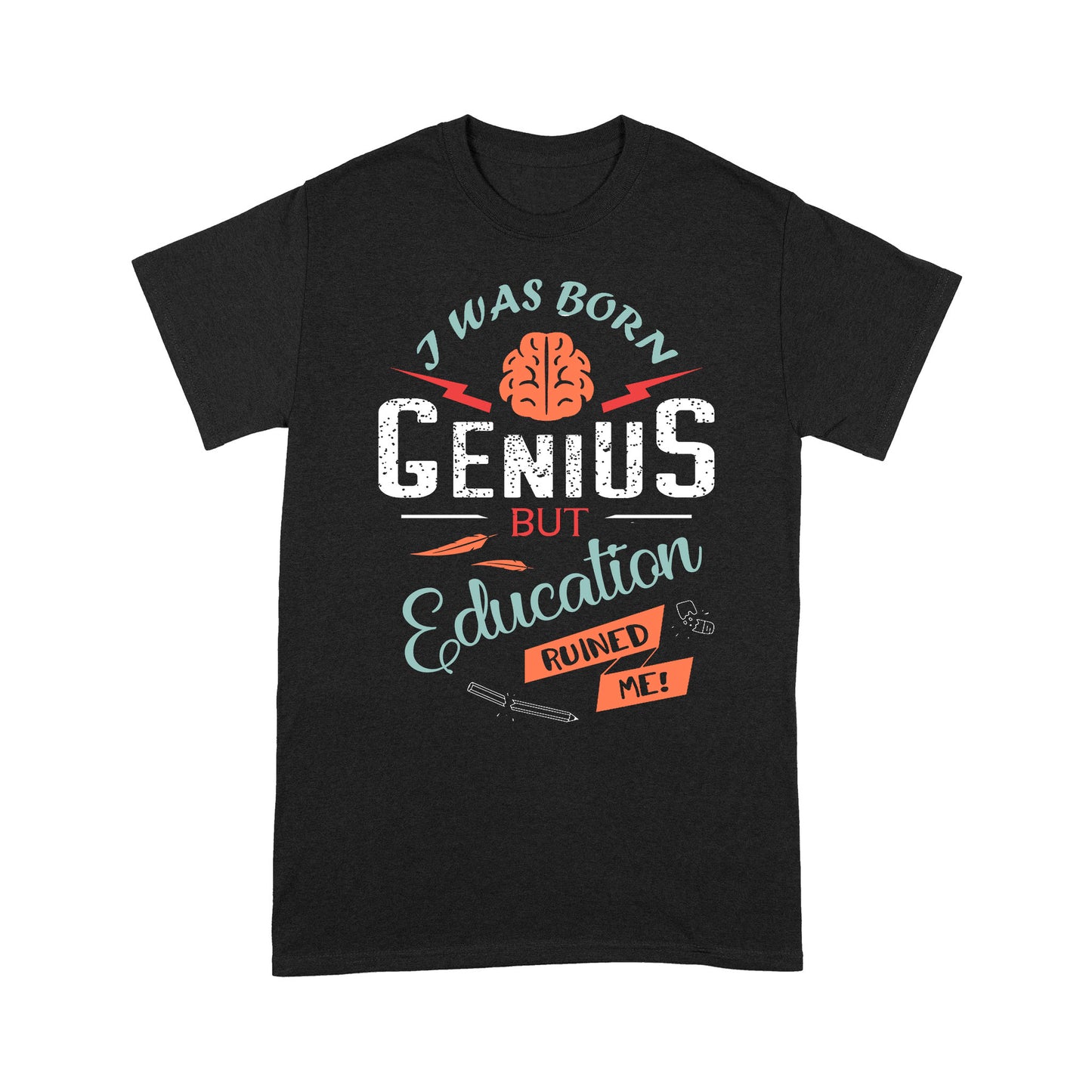 i was born Genius bt Education ruined me T-Shirt