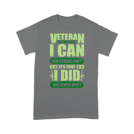 Veteran It's Not That I Can And Others Can't It's That I Did T-shirt Gift For Dad Papa