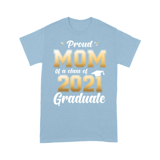 Proud Mom Of A Class Of 2021 Graduate T-shirt