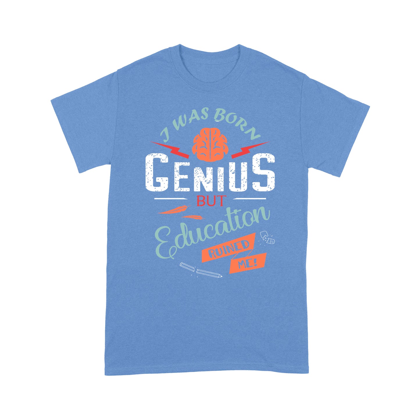 i was born Genius bt Education ruined me T-Shirt