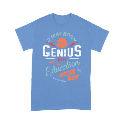 i was born Genius bt Education ruined me T-Shirt