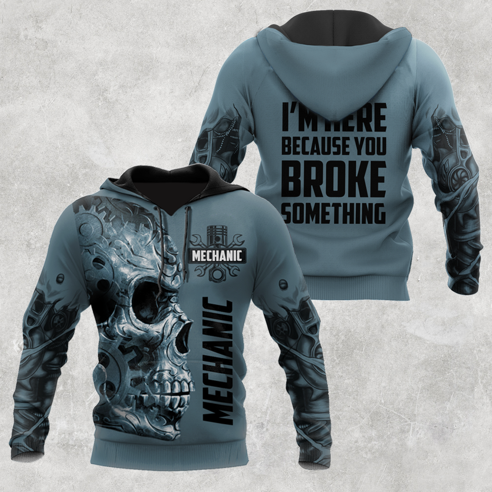 Mechanic I'm Here Because You Broke Something All Over Printed Hoodie For Men and Women TN
