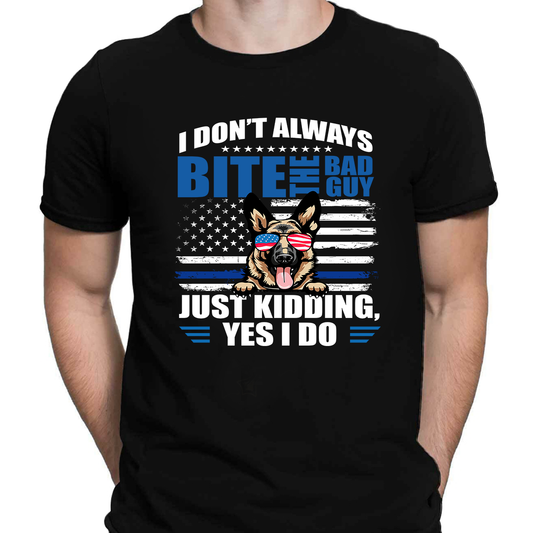 I Don't Always Bite The Bad Guy Just Kidding Yes I Do K9 Dog Special Gift For Policeman