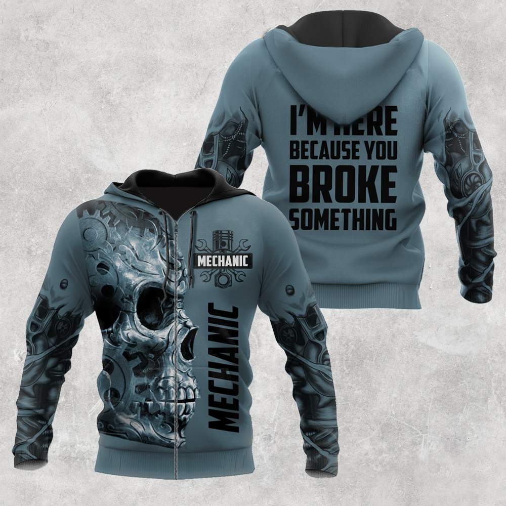 Mechanic I'm Here Because You Broke Something All Over Printed Hoodie For Men and Women TN