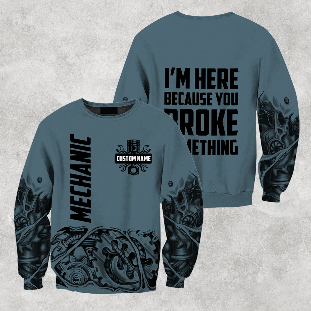 Personalized Mechanic I'm Here Because You Broke Something 3D All Over Printed Hoodie For Men and Women TN