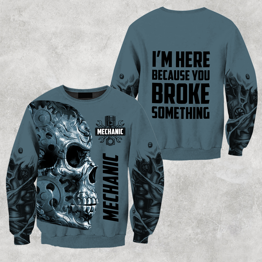 Mechanic I'm Here Because You Broke Something All Over Printed Hoodie For Men and Women TN