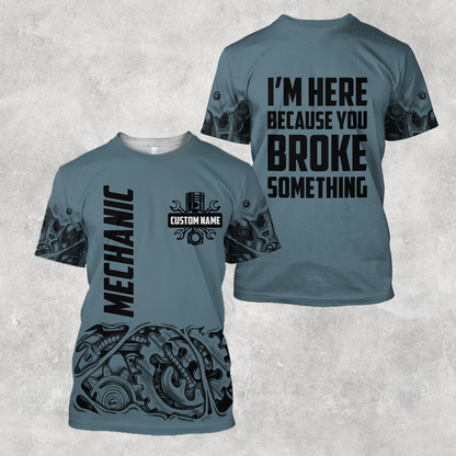 Personalized Mechanic I'm Here Because You Broke Something 3D All Over Printed Hoodie For Men and Women TN