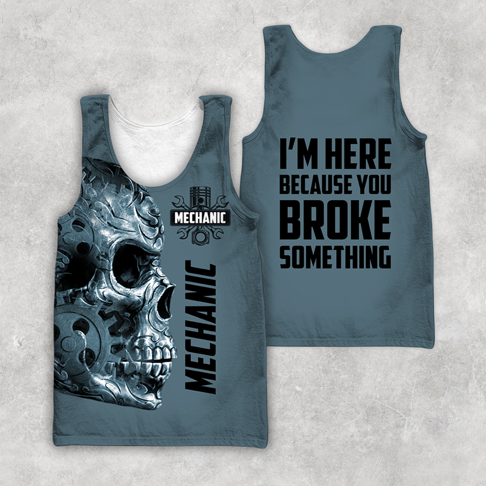 Mechanic I'm Here Because You Broke Something All Over Printed Hoodie For Men and Women TN